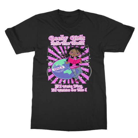 Geeky Girls Rule the World T- Shirt (If I were You, I'd wanna be me!)